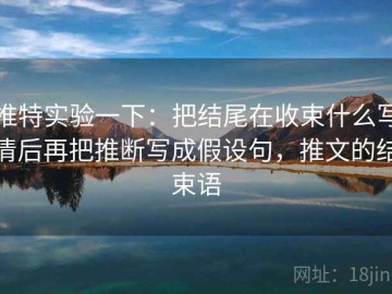 推特实验一下：把结尾在收束什么写清后再把推断写成假设句，推文的结束语