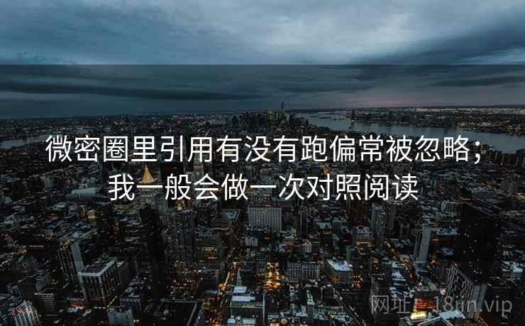 微密圈里引用有没有跑偏常被忽略；我一般会做一次对照阅读