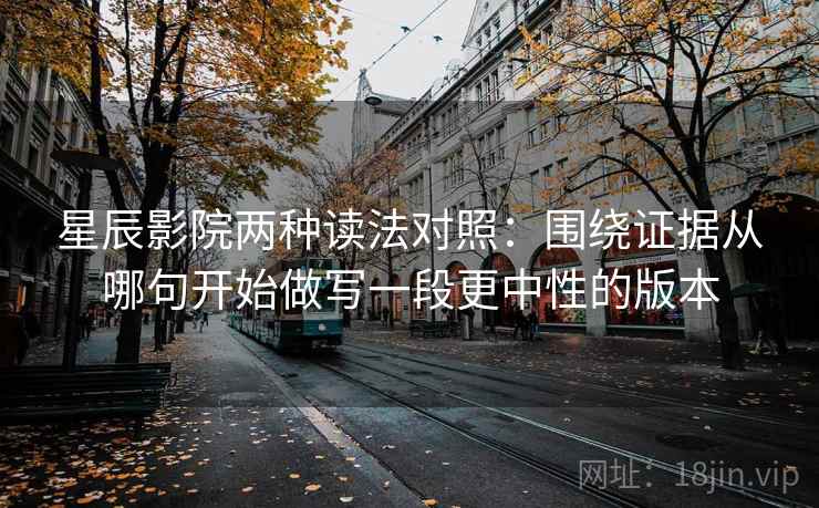 星辰影院两种读法对照：围绕证据从哪句开始做写一段更中性的版本